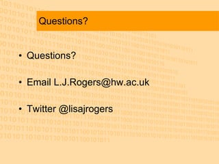 Questions? <ul><li>Questions? </li></ul><ul><li>Email L.J.Rogers@hw.ac.uk </li></ul><ul><li>Twitter @lisajrogers </li></ul>