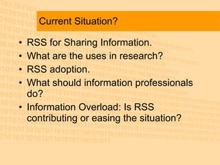 Current Situation? <ul><li>RSS for Sharing Information. </li></ul><ul><li>What are the uses in research? </li></ul><ul><li...