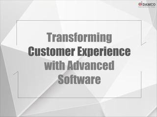 Transforming
Customer Experience
with Advanced
Software
 