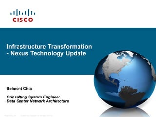 © 2006 Cisco Systems, Inc. All rights reserved.
Presentation_ID 1
Infrastructure Transformation
- Nexus Technology Update
Belmont Chia
Consulting System Engineer
Data Center Network Architecture
 