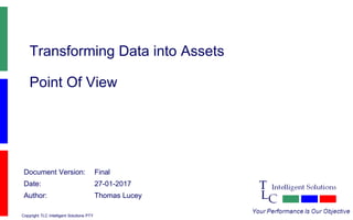 Copyright TLC Intelligent Solutions PTY
Transforming Data into Assets
Point Of View
Document Version: Final
Date: 27-01-2017
Author: Thomas Lucey
 
