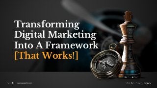Transforming
Digital Marketing
Into A Framework
[That Works!]
www.propelrr.com
 