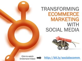 TRANSFORMING
                      ECOMMERCE
                       MARKETING
                             WITH
                     SOCIAL MEDIA



  Click to watch
OnDemand Video!     http://bit.ly/socialecomm
 