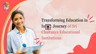 Transforming Education in
India: Journey of Sri
Chaitanya Educational
Institutions
 