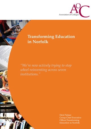 Transforming Education
in Norfolk

“We’re now actively trying to stop
wheel-reinventing across seven
institutions.”

Dick Palmer
Group Chief Executive
Officer,Transforming
Education in Norfolk

 