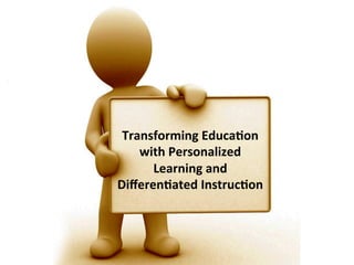 Transforming	
  Educa0on	
  
with	
  Personalized	
  
Learning	
  and	
  
Diﬀeren0ated	
  Instruc0on	
  

 