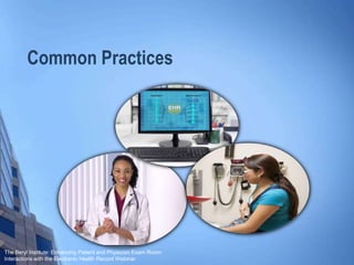 Common Practices
The Beryl Institute: Enhancing Patient and Physician Exam Room
Interactions with the Electronic Health Record Webinar
 