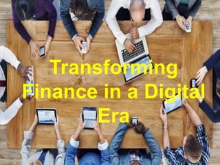 Transforming
Finance in a Digital
Era
 
