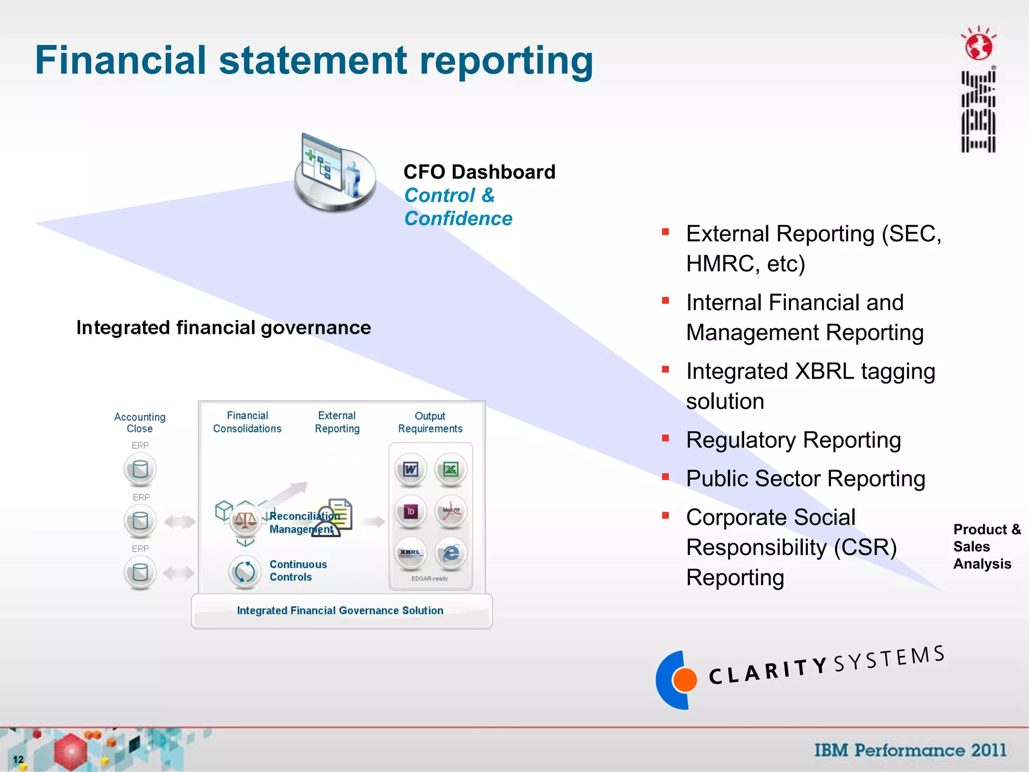 Financial statement reporting CFO Dashboard Control & Confidence Product & Sales Analysis External Reporting (SEC, HMRC, etc) Internal Financial and Management Reporting Integrated XBRL tagging solution Regulatory Reporting  Public Sector Reporting  Corporate Social Responsibility (CSR) Reporting 