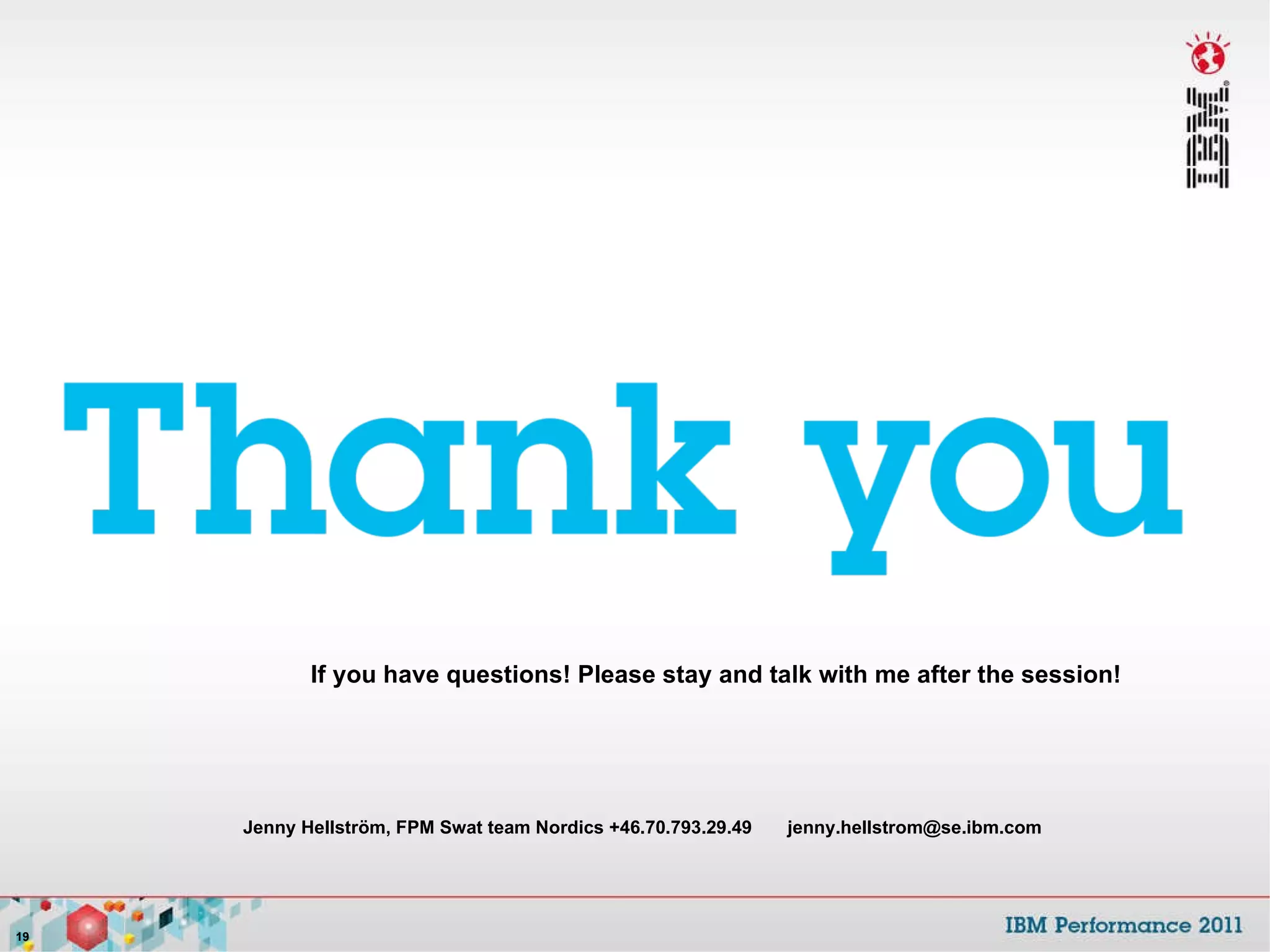 Jenny Hellström, FPM Swat team Nordics +46.70.793.29.49  [email_address] If you have questions! Please stay and talk with me after the session! 