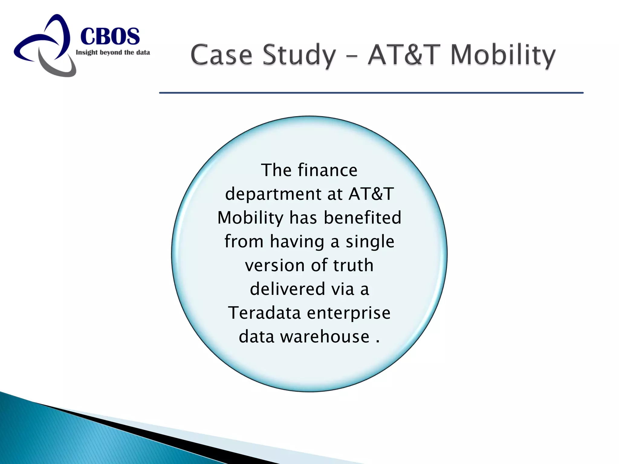 The finance
 department at AT&T
Mobility has benefited
from having a single
   version of truth
    delivered via a
 Teradata enterprise
  data warehouse .
 