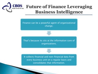 Finance can be a powerful agent of organizational
                    change.




That’s because its sits at the information core of
                 organizations.




 It collects financial and non-financial data from
     every business unit on a regular basis and
           consolidates that information.
 