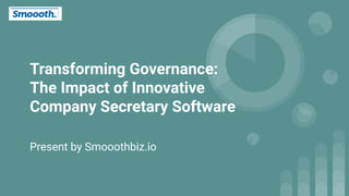 Transforming Governance:
The Impact of Innovative
Company Secretary Software
Present by Smooothbiz.io
 