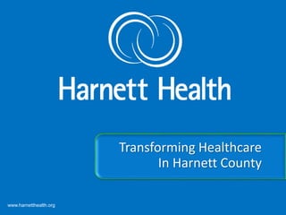 Transforming Healthcare 
In Harnett County 
www.harnetthealth.org 
 