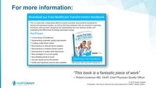 © 2016 Health Catalyst
Proprietary. Feel free to share but we would appreciate a Health Catalyst citation.
For more information:
“This book is a fantastic piece of work”
– Robert Lindeman MD, FAAP, Chief Physician Quality Officer
 