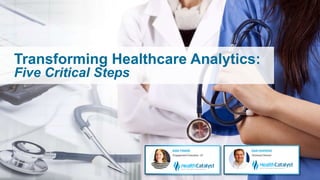 Transforming Healthcare Analytics:
Five Critical Steps
 