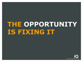 THE OPPORTUNITY
IS FIXING IT
 