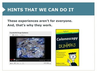 HINTS THAT WE CAN DO IT

These experiences aren’t for everyone.
And, that’s why they work.
 