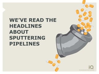 WE’VE READ THE
HEADLINES
ABOUT
SPUTTERING
PIPELINES
 