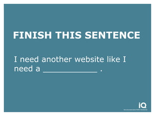 FINISH THIS SENTENCE

I need another website like I
need a ___________ .
 