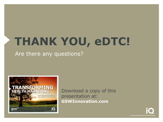 THANK YOU, eDTC!
Are there any questions?




                Download a copy of this
                presentation at:
                GSWInnovation.com
 
