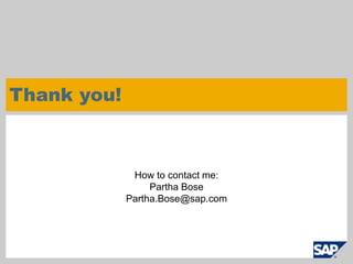 © SAP 2009 / 40
How to contact me:
Partha Bose
Partha.Bose@sap.com
Thank you!
 