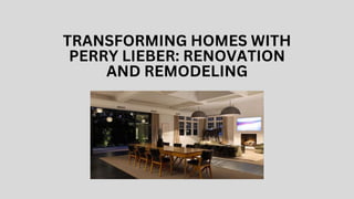 TRANSFORMING HOMES WITH
PERRY LIEBER: RENOVATION
AND REMODELING
 