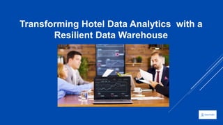 Transforming Hotel Data Analytics with a
Resilient Data Warehouse
 