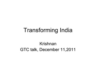Transforming India Krishnan GTC talk, December 11,2011 