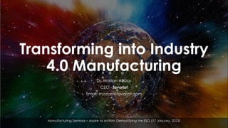 favoriot
Transforming into Industry
4.0 Manufacturing
Dr. Mazlan Abbas
CEO - favoriot
Email: mazlan@favoriot.com
Manufacturing Seminar – Aspire to Action: Demystifying the ESG (17 January, 2023)
 