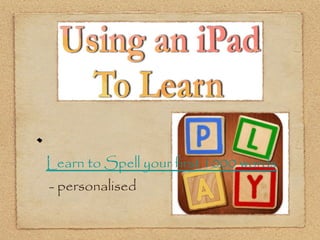 Learn to Spell your first 1000 words
- personalised
 