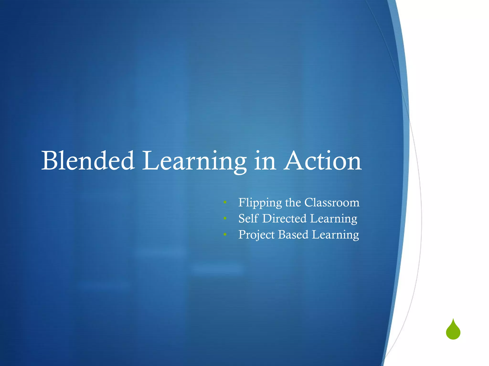 Blended Learning in Action Flipping the Classroom Self Directed Learning Project Based Learning 
