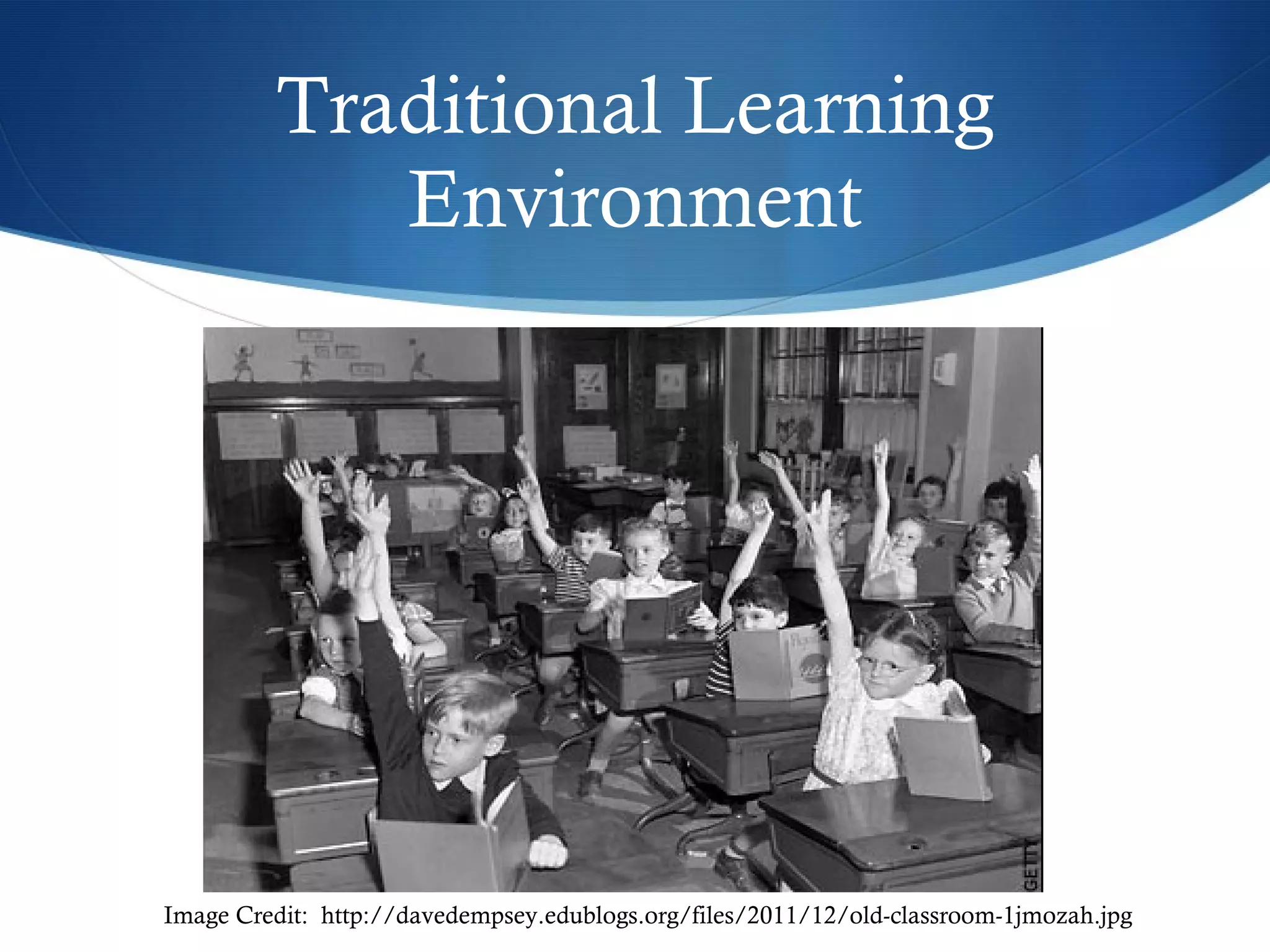 Traditional Learning Environment Image Credit:  http://davedempsey.edublogs.org/files/2011/12/old-classroom-1jmozah.jpg 