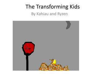 The Transforming Kids
By Kahiau and Ryzen
 