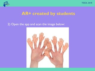AR+ created by students
TESOL 2018
2) Open the app and scan the image below:
 