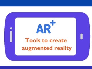 Tools to create
augmented reality
 