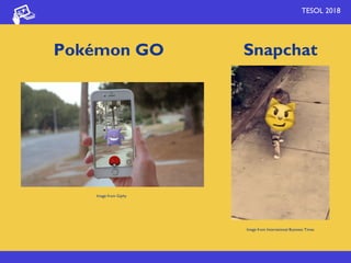 Pokémon GO
TESOL 2018
Image from Giphy
Image from International Business Times
Snapchat
 