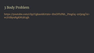 3 Body Problem
https://youtube.com/clip/UgkxeAKrt9to-ifmDPl1Pkb_PmgGq-z1Qs9g?si=
w3YdBp9RgKM5R2gh
 