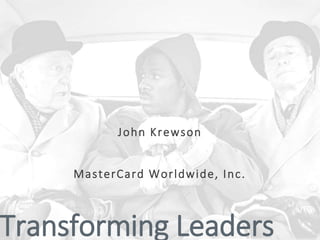 Transforming Leaders
John Krewson
MasterCard Worldwide, Inc.
 