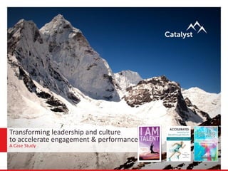 Transforming leadership and culture
to accelerate engagement & performance
A Case Study
 