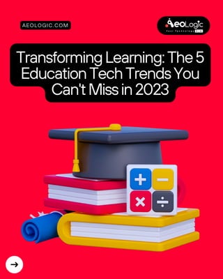 TransformingLearning:The5
EducationTechTrendsYou
Can'tMissin2023
AEOLOGIC.COM
 