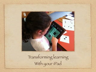 Transforming learning
   With your iPad
 