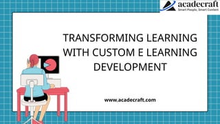 Transforming Learning with Custom e Learning Development.pptx