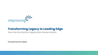 1
Dive into the World of Application Modernization
Transforming Legacy to Leading Edge
Presented by Chris Steele
 
