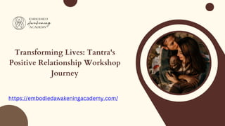 Transforming Lives: Tantra's
Positive Relationship Workshop
Journey
https://embodiedawakeningacademy.com/
 