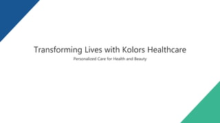 Personalized Care for Health and Beauty
Transforming Lives with Kolors Healthcare
 