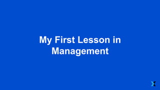 My First Lesson in
Management
 