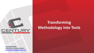 Transforming
Methodology into Tools
RUSS KROMMINGA
DIRECTOR OF IMAGING SERVICES
Russell.Kromminga@centuryks.com
 