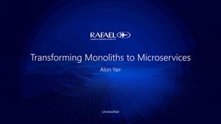 1
Division | Unclassified
#Rafdocs
Transforming Monoliths to Microservices
Alon Yair
Unclassified
 