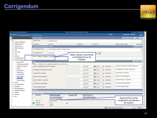 27
Creation of Draft Tender Papers (DTP)
2
We will now proceed for the procurement of works through the Tender Process. Tender Process
includes Creation of Draft Tender Papers and Notice Inviting Tenders.
The important dates associated
with the Tender Process are
captured.
No. of envelops required to be
submitted in a bid like Pre qualification
forms, Technical forms and
Commercial details.
 